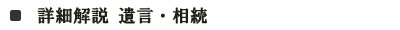 詳細解説　遺言・相続